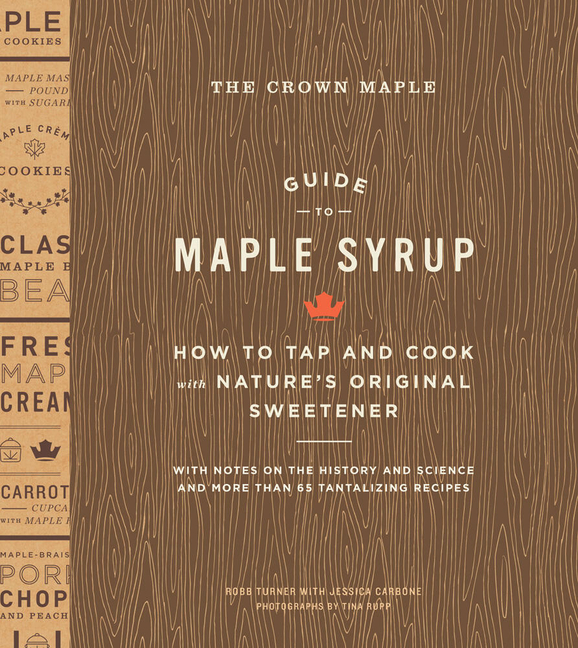 The Crown Maple Guide to Maple Syrup : How to Tap and Cook with Nature's Original Sweetener (Hardcover)